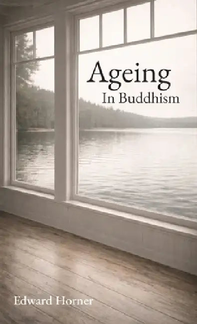 Ageing in Buddhism: Reflections on Change, Loss and The Years That Remain by Edward Horner