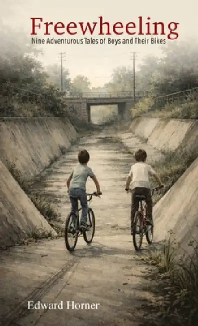 Freewheeling: Nine Adventurous Tales of Boys and Their Bikes by Edward Horner