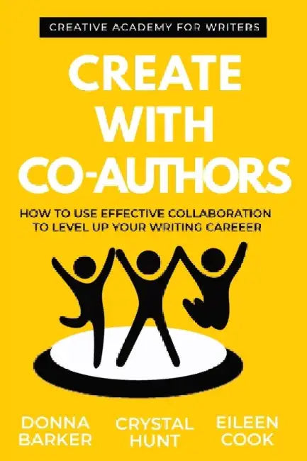 Create With Co-Authors: How to use effective collaboration to level up your writing career by Donna Barker