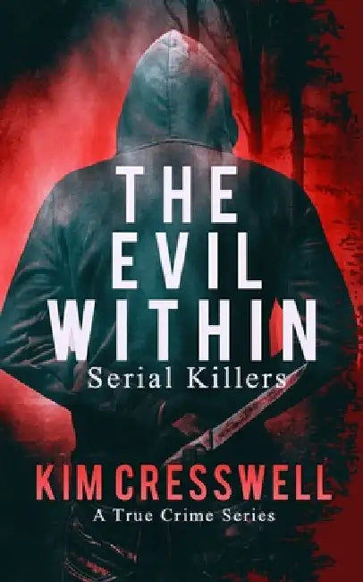The Evil Within: Serial Killers by Cresswell, Kim