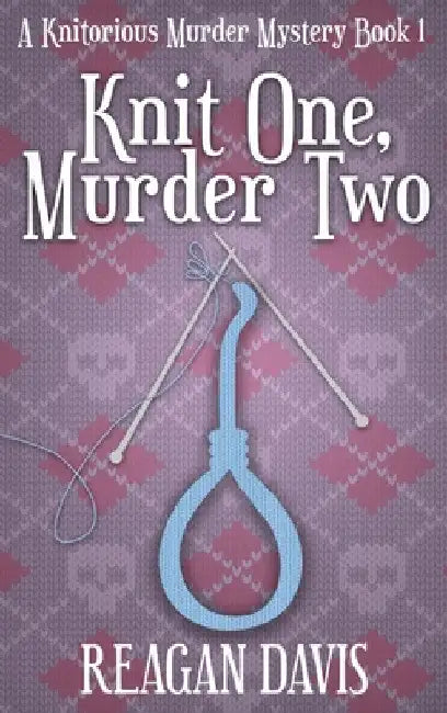 Knit One, Murder Two: A Knitorious Murder Mystery