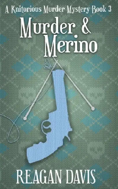 Murder & Merino: A Knitorious Murder Mystery Book 3 by Reagan Davis