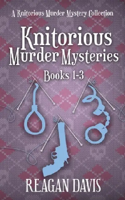 Knitorious Murder Mysteries Books 1-3: A Knitorious Murder Mystery Series by Reagan Davis