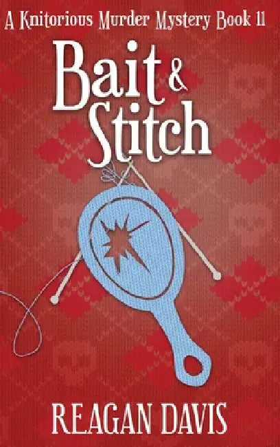 Bait & Stitch: A Knitorious Murder Mystery by Reagan Davis