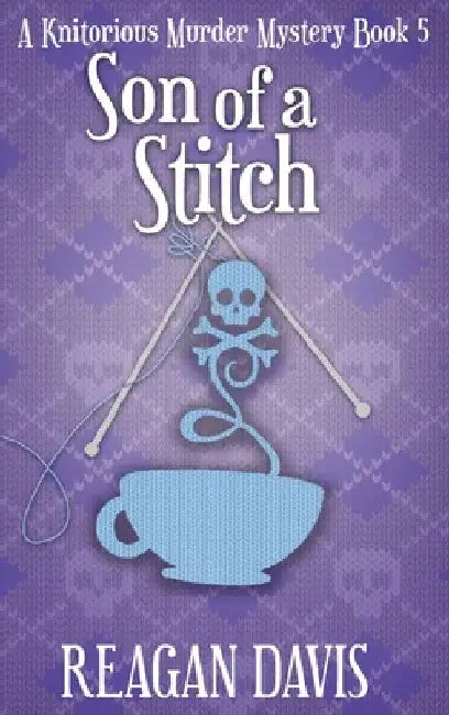 Son of a Stitch: A Knitorious Murder Mystery Book 5 by Reagan Davis