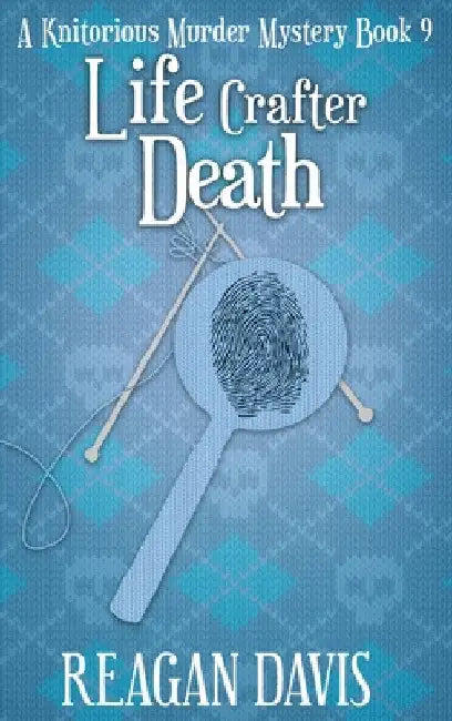 Life Crafter Death: A Knitorious Murder Mystery by Reagan Davis