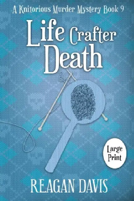 Life Crafter Death: A Knitorious Murder Mystery by Reagan Davis