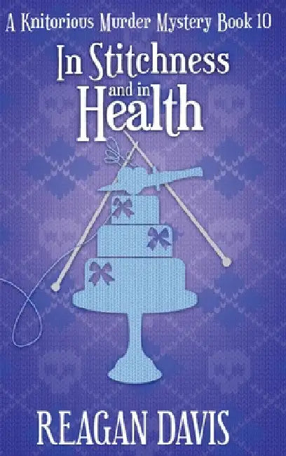 In Stitchness and in Health: A Knitorious Murder Mystery by Reagan Davis
