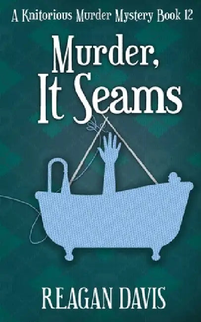 Murder, It Seams: A Knitorious Murder Mystery by Reagan Davis