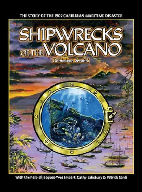 Shipwrecks of the Volcano: The story of the 1902 Caribbean maritime disaster by Dominique Serafini