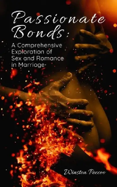 Passionate Bonds: A Comprehensive Exploration of Sex and Romance in Marriage by Winston Peccoo
