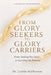 From Glory Seekers to Glory Carriers: From Seeking Glory ... to Carrying His Presence by Letitia McPherson