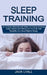Sleep Training: Go to Sleep Naturally and Wake Up Feeling Amazing (Sleep Apnea and Stress So You Can Get Benefits of a Good Night's Sl by Jack Lyall