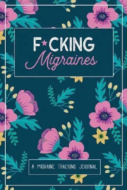 F*cking Migraines: A Daily Tracking Journal For Migraines and Chronic Headaches (Trigger Identification + Relief Log) by Wellness Warrior Press