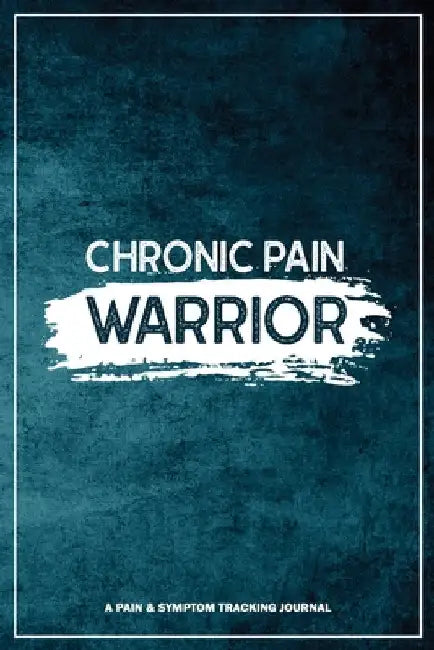 Chronic Pain Warrior: A Pain & Symptom Tracking Journal for Chronic Pain & Illness by Wellness Warrior Press