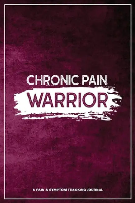 Chronic Pain Warrior: A Pain & Symptom Tracking Journal for Chronic Pain & Illness by Wellness Warrior Press