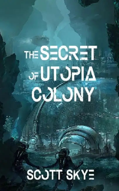 The Secret of Utopia Colony by Scott Skye