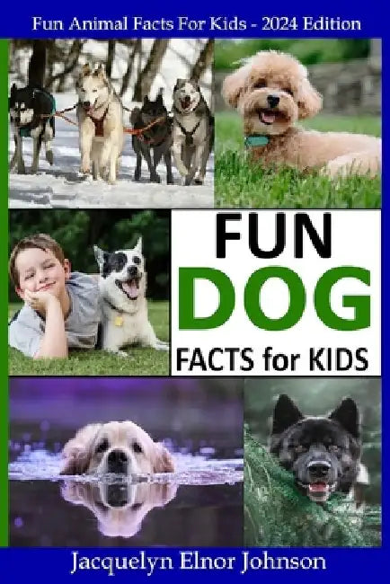 Fun Dog Facts for Kids 9-12 by Jacquelyn Elnor Johnson
