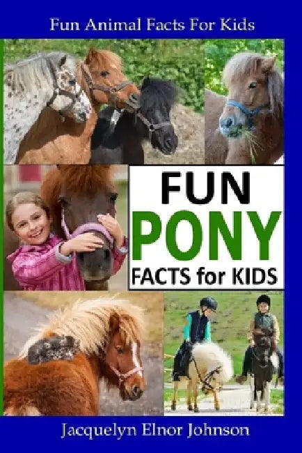 Fun Pony Facts for Kids by Jacquelyn Elnor Johnson