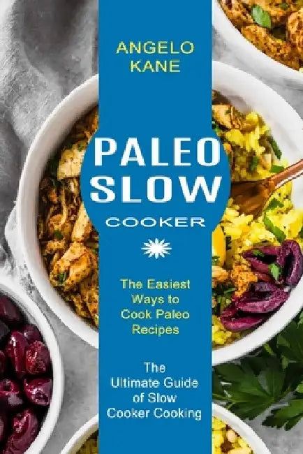 Paleo Slow Cooker: The Ultimate Guide of Slow Cooker Cooking (The Easiest Ways to Cook Paleo Recipes) by Angelo Kane