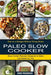 Paleo Slow Cooker: Slow Cooker Recipes Designed to Make Life Easier for You (Diet on a Budget Without Going Broke) by John Frederick