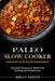 Paleo Slow Cooker: Everyday Recipes for Stress-free Cooking and Weight Loss (Uncovered With Your Top Paleo Diet Questions Uncovered) by Brian Smith