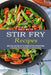 Stir Fry Recipes: A Vegetable Stir Fry Cookbook for Effortless Meals (Quick Easy and Tasty Stir Fry Recipes for Your Everyday Meals) by Ashley Welter