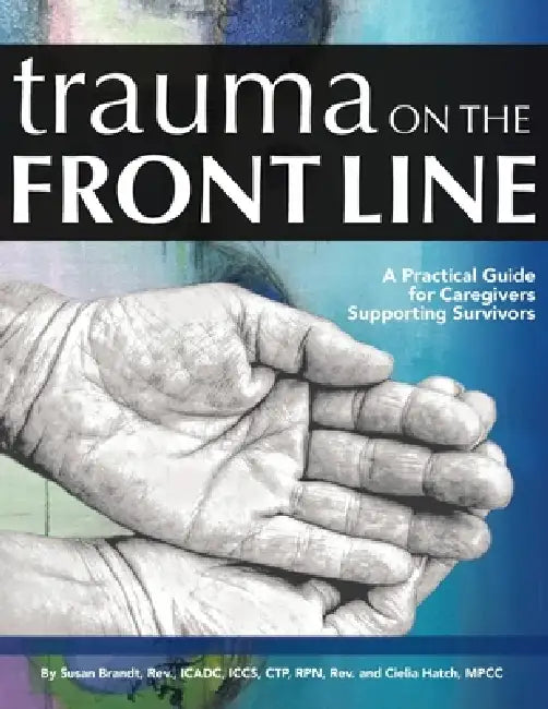 Trauma on the Front Line: A Practical Guide for Caregivers Supporting Survivors by Susan Brandt, Cielia Hatch