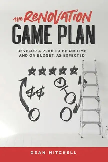 The Renovation Game Plan: Develop a Plan to Be on Time and on Budget, as Expected by Dean Mitchell