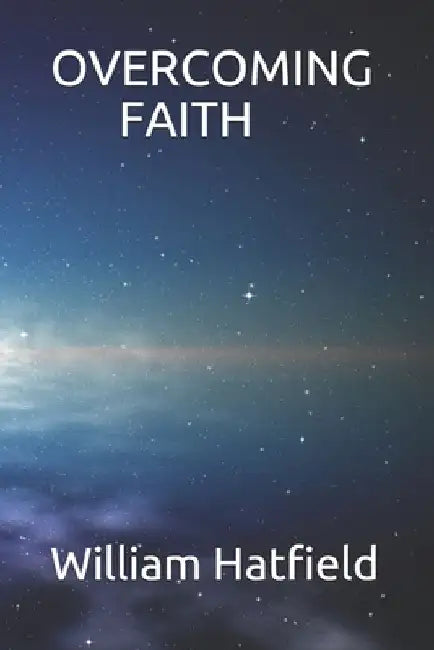 Overcoming Faith by William Roy Hatfield