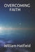 Overcoming Faith by William Roy Hatfield