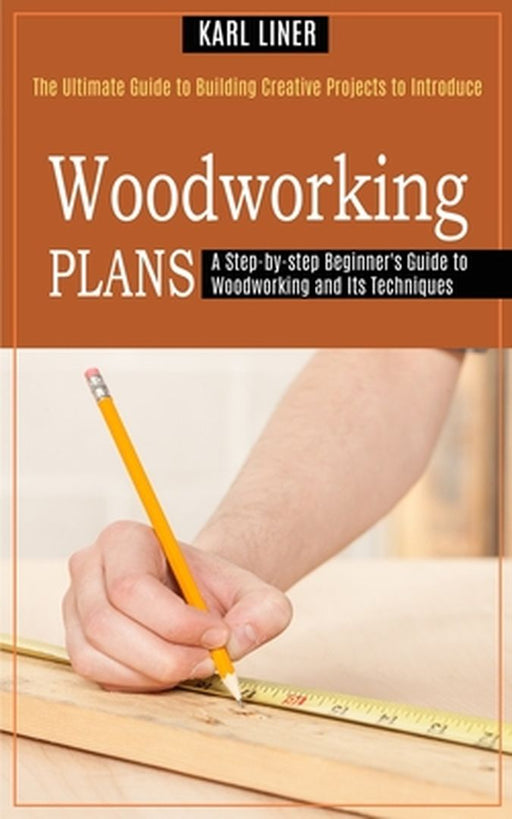 Woodworking for Beginners: A Step-by-step Beginner's Guide to Woodworking and Its Techniques (The Ultimate Guide to Building Creative Projects to by Matthew Lomanto