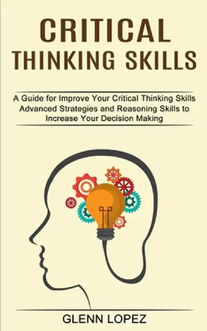 Critical Thinking Skills: Advanced Strategies and Reasoning Skills to ...