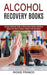 Alcohol Recovery Books: Master Your Brain to Obtain Freedom From Alcoholism (Alcohol Addiction Guide to Overcoming Alcohol Addiction) by Rickie Franco