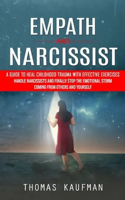 Empath and Narcissist: A Guide to Heal Childhood Trauma With Effective Exercises (Handle Narcissists and Finally Stop the Emotional Storm Com by Thomas Kaufman