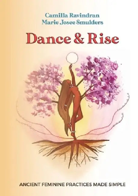 Dance & Rise: Ancient Feminine Practices made Simple by Camilla Ravindran