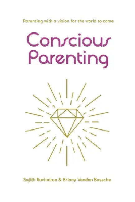 Conscious Parenting: Parenting with a vision for the world to come by Briony Vanden Bussche, Sujith Ravindran