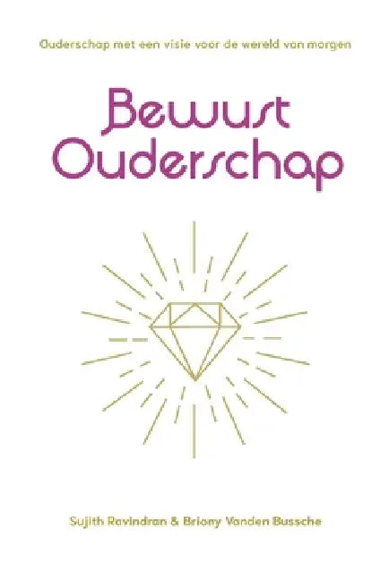 Bewust ouderschap: Ouderschap met een visie voor de wereld van morgen by Briony Vanden Bussche, Sujith Ravindran