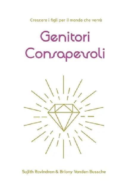 Genitori Consapevoli: Crescere i figli per il mondo che verrà by Sujith Ravindran, Briony Vanden Bussche