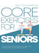 Core Exercises for Seniors: Boost Energy, Build Balance, Strength and Confidence for Active Aging After 60 by Baz Thompson