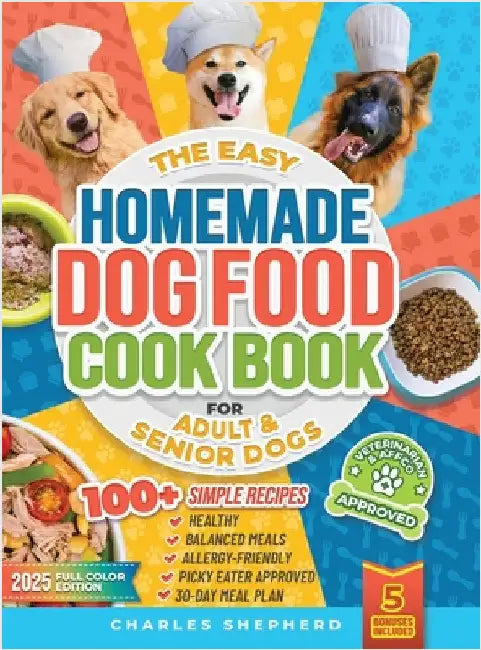 The Easy Homemade Dog Food Cookbook for Adult & Senior Dogs: 100+ Simple, Vet-Approved, Allergy-Friendly Recipes to Boost Energy, Relieve Chronic Issu by Shepherd, Charles