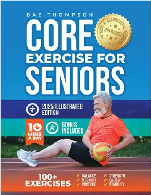 Core Exercises for Seniors: Boost Energy, Build Balance, Strength and Confidence for Active Aging After 60 by Thompson, Baz