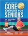 Core Exercises for Seniors: Boost Energy, Build Balance, Strength and Confidence for Active Aging After 60 by Thompson, Baz
