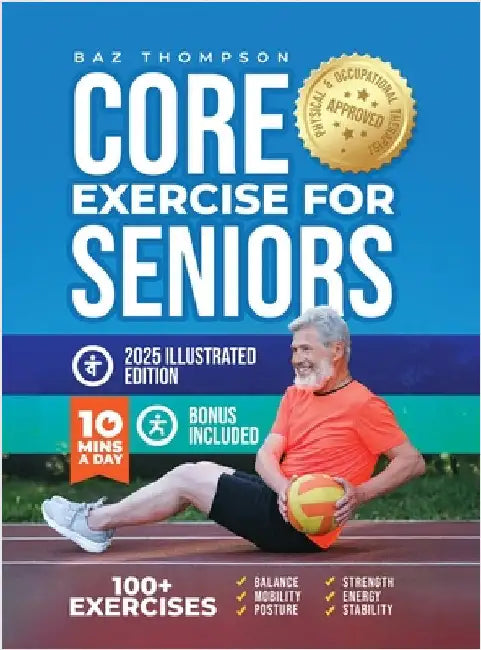 Core Exercises for Seniors: Boost Energy, Build Balance, Strength and Confidence for Active Aging After 60 by Thompson, Baz
