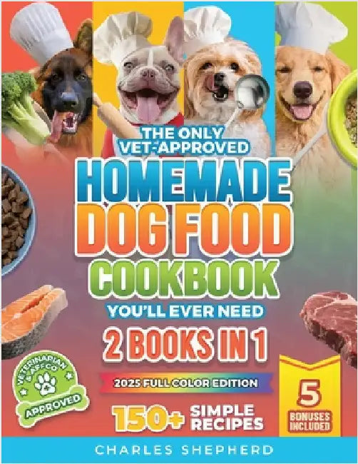 The Only Vet-Approved Homemade Dog Food Cookbook You'll Ever Need [2 Books In 1]: 150+ Simple, Allergy-Friendly Recipes for All Sizes and Ages That Im by Shepherd, Charles