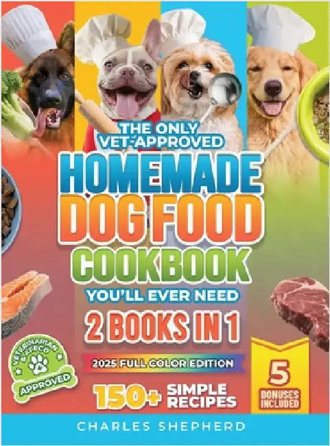 The Only Vet-Approved Homemade Dog Food Cookbook You'll Ever Need [2 Books In 1]: 150+ Simple, Allergy-Friendly Recipes for All Sizes and Ages That Im by Shepherd, Charles