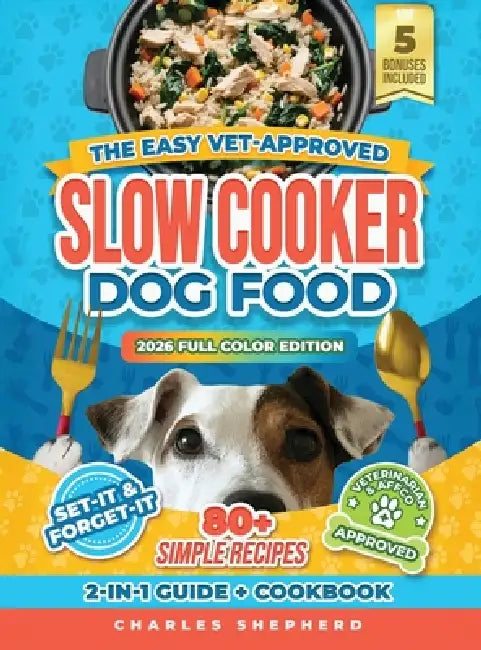 The Easy Vet-Approved Slow Cooker Dog Food Cookbook: 80+ Healthy, Allergy-Friendly, Set-It-and-Forget-It Homemade Recipes That Save You Thousands on V by Charles Shepherd