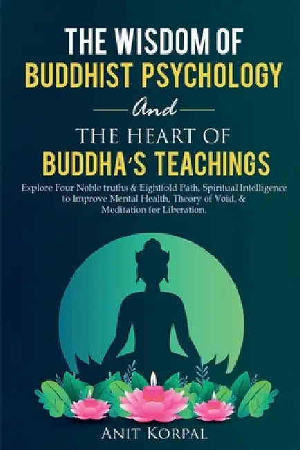 The Wisdom of Buddhist Psychology & The Heart of Buddha's teachings by Anit Korpal