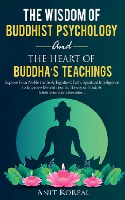 The Wisdom of Buddhist Psychology & The Heart of Buddha's teachings by Anit Korpal