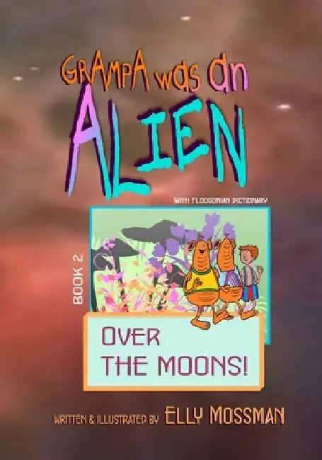 Grampa Was an Alien: Over the Moons! by Elly Mossman